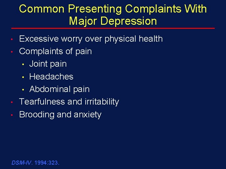 Common Presenting Complaints With Major Depression • • Excessive worry over physical health Complaints