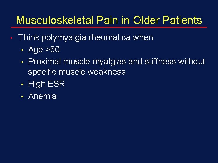 Musculoskeletal Pain in Older Patients • Think polymyalgia rheumatica when • Age >60 •