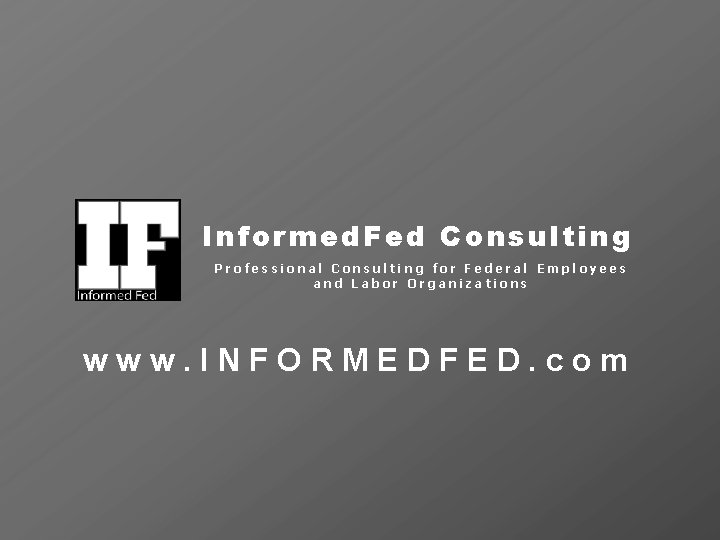 Informed. Fed Consulting Professional Consulting for Federal Employees and Labor Organizations www. INFORMEDFED. com