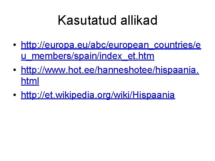 Kasutatud allikad • http: //europa. eu/abc/european_countries/e u_members/spain/index_et. htm • http: //www. hot. ee/hanneshotee/hispaania. html