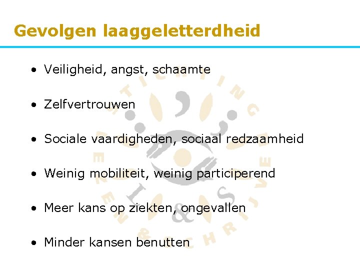 Gevolgen laaggeletterdheid • Veiligheid, angst, schaamte • Zelfvertrouwen • Sociale vaardigheden, sociaal redzaamheid •