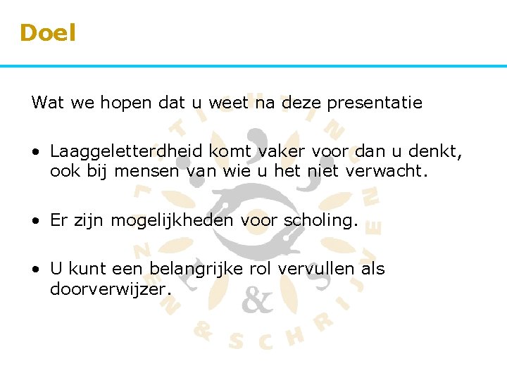 Doel Wat we hopen dat u weet na deze presentatie • Laaggeletterdheid komt vaker