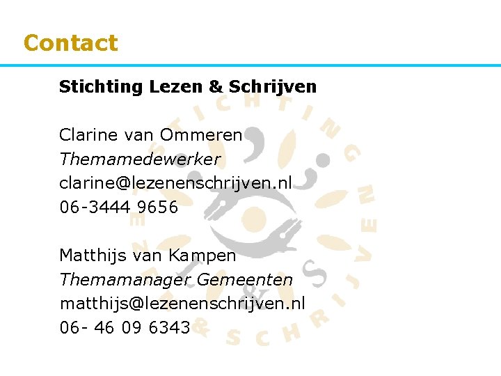 Contact Stichting Lezen & Schrijven Clarine van Ommeren Themamedewerker clarine@lezenenschrijven. nl 06 -3444 9656