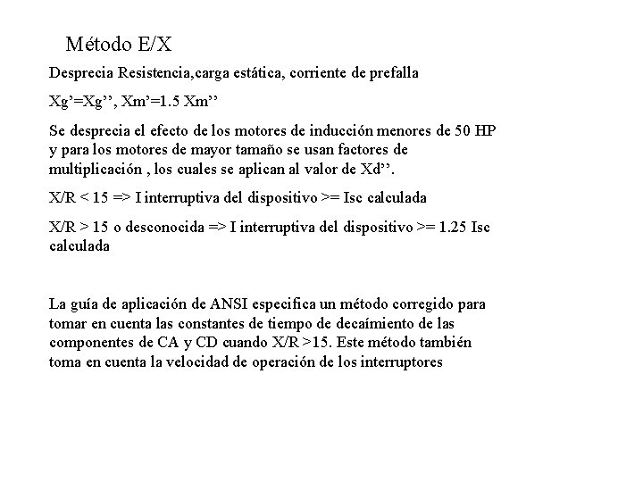 Método E/X Desprecia Resistencia, carga estática, corriente de prefalla Xg’=Xg’’, Xm’=1. 5 Xm’’ Se