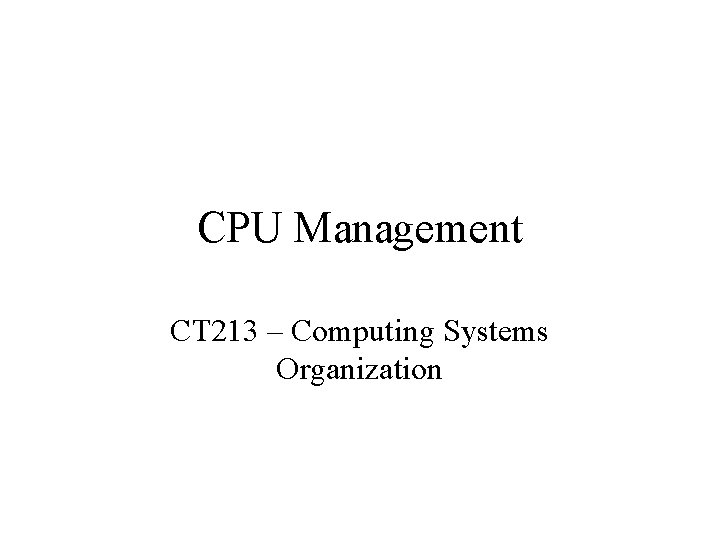 CPU Management CT 213 – Computing Systems Organization 