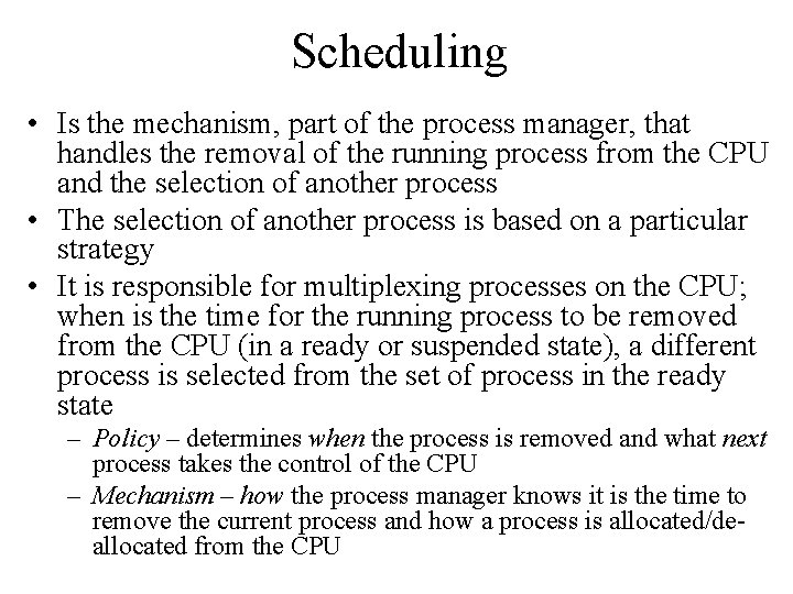 Scheduling • Is the mechanism, part of the process manager, that handles the removal