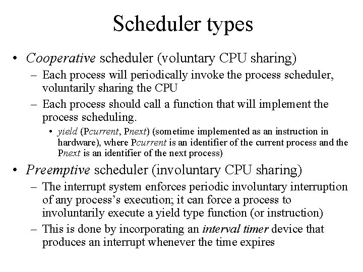 Scheduler types • Cooperative scheduler (voluntary CPU sharing) – Each process will periodically invoke