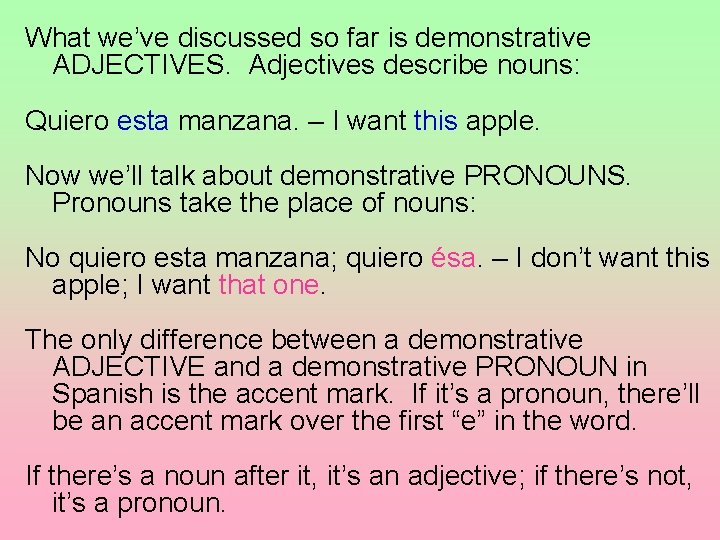 What we’ve discussed so far is demonstrative ADJECTIVES. Adjectives describe nouns: Quiero esta manzana.