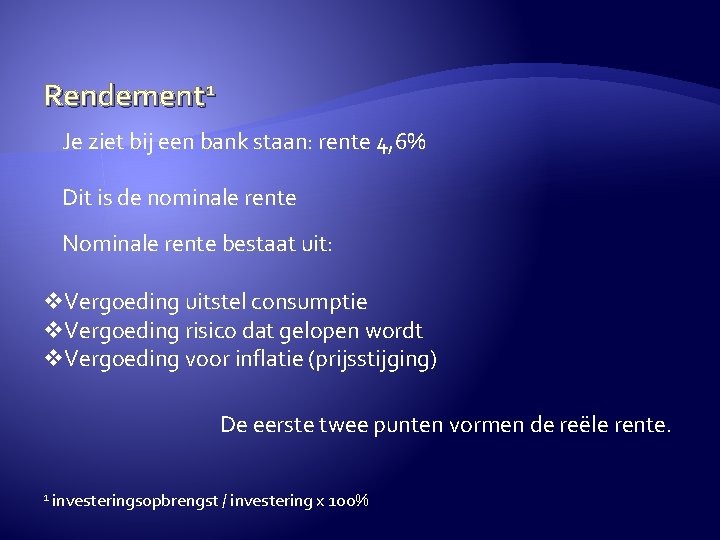 Rendement 1 Je ziet bij een bank staan: rente 4, 6% Dit is de