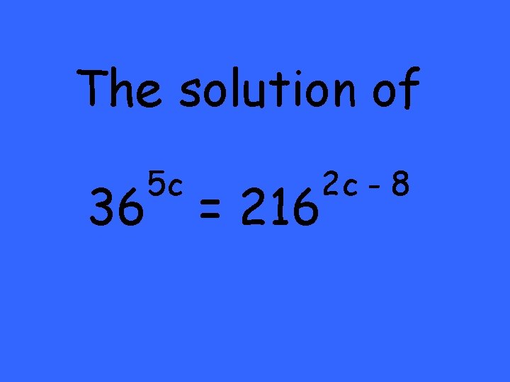 The solution of 36 5 c = 216 2 c - 8 