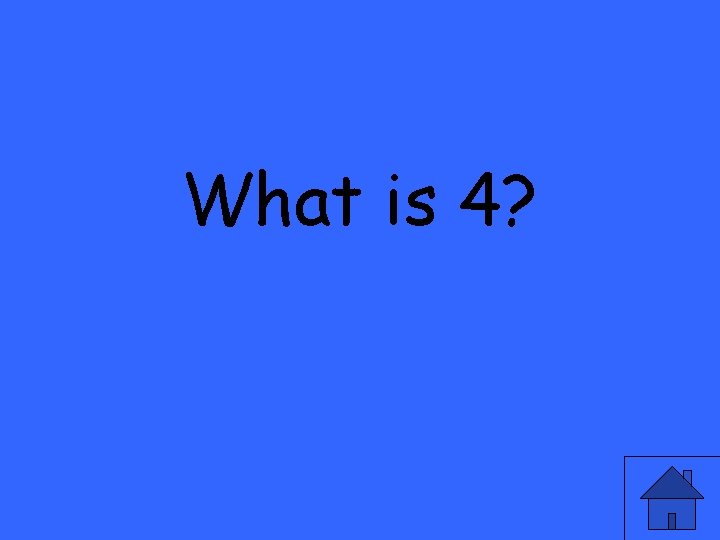 What is 4? 