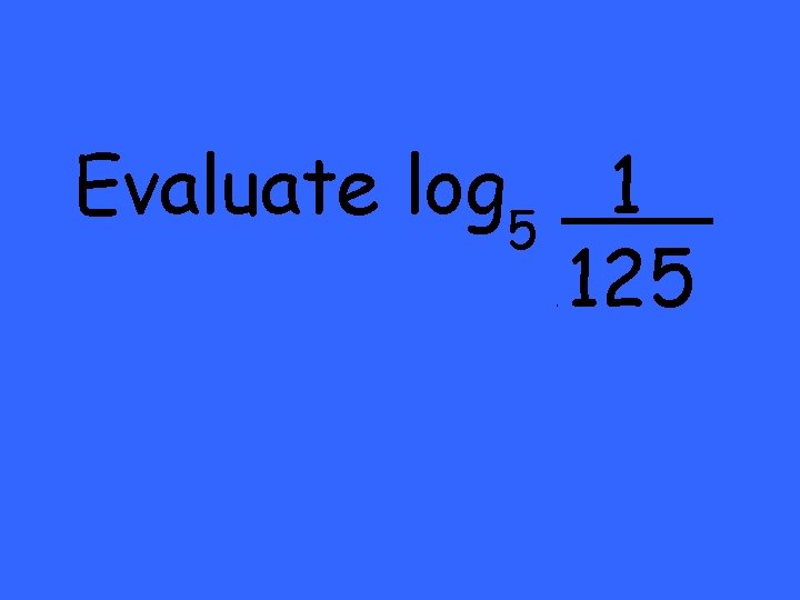 Evaluate log 5 1 125 1 