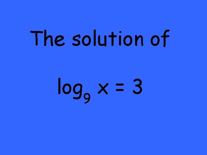 The solution of log 9 x = 3 