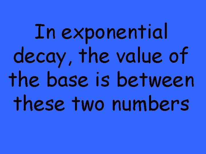 In exponential decay, the value of the base is between these two numbers 
