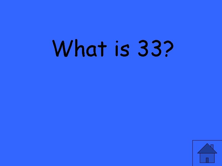 What is 33? 