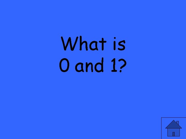 What is 0 and 1? 