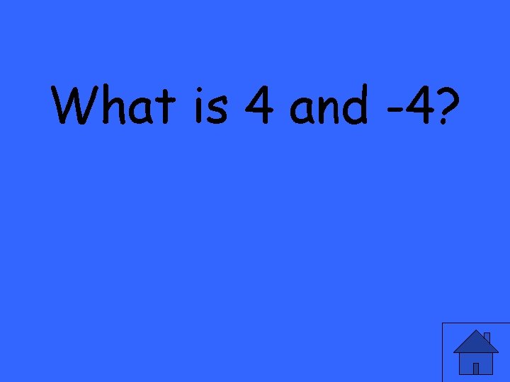 What is 4 and -4? 