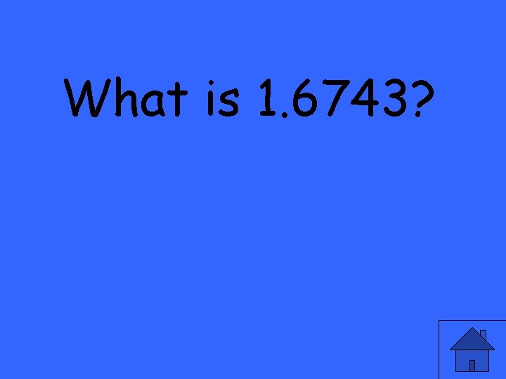 What is 1. 6743? 