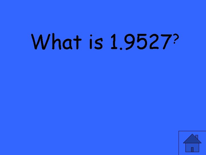 What is ? 1. 9527 