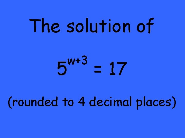 The solution of 5 w+3 = 17 (rounded to 4 decimal places) 