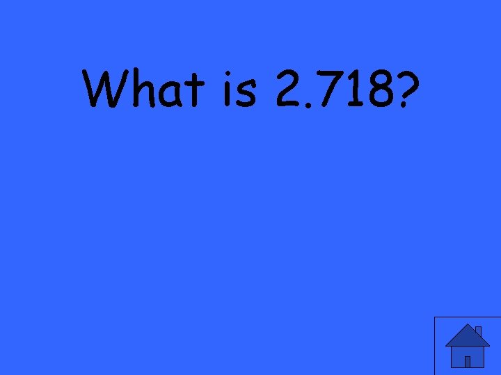 What is 2. 718? 
