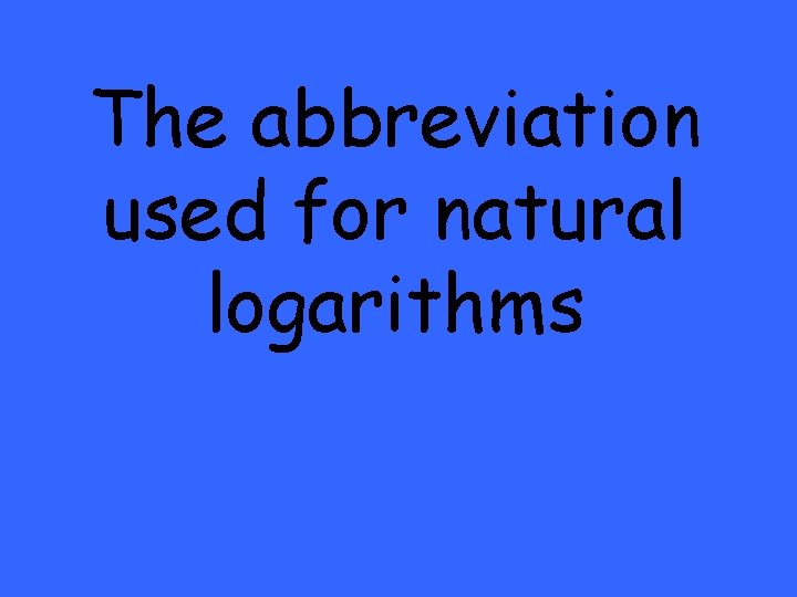 The abbreviation used for natural logarithms 