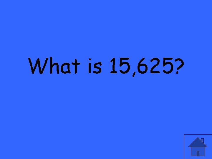 What is 15, 625? 