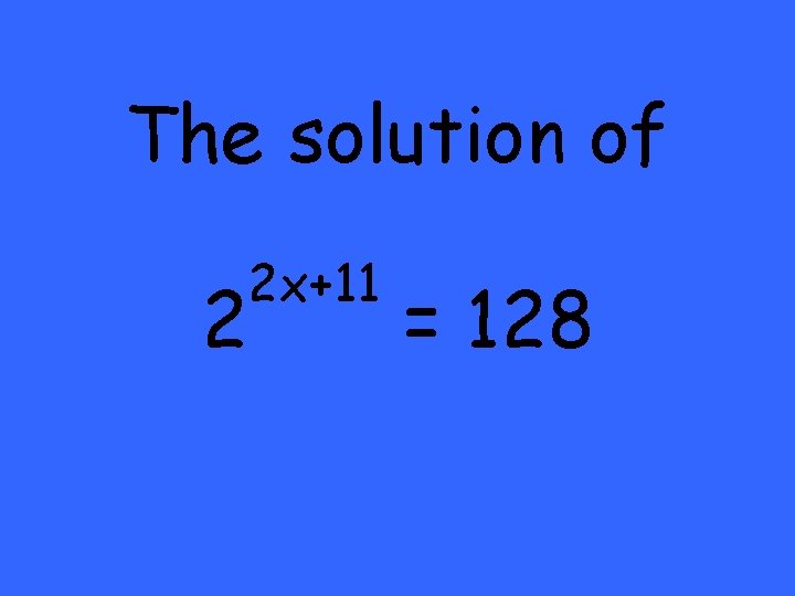 The solution of 2 2 x+11 = 128 
