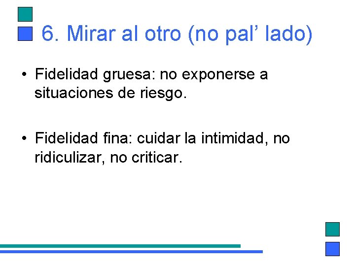 6. Mirar al otro (no pal’ lado) • Fidelidad gruesa: no exponerse a situaciones