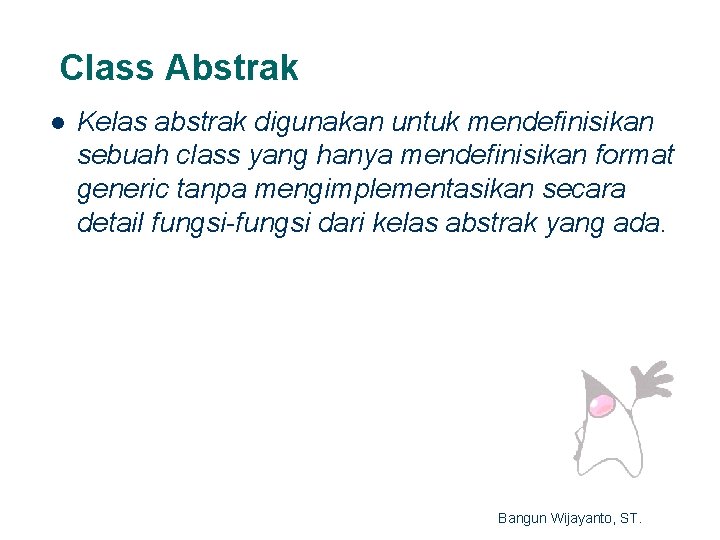 Class Abstrak l Kelas abstrak digunakan untuk mendefinisikan sebuah class yang hanya mendefinisikan format