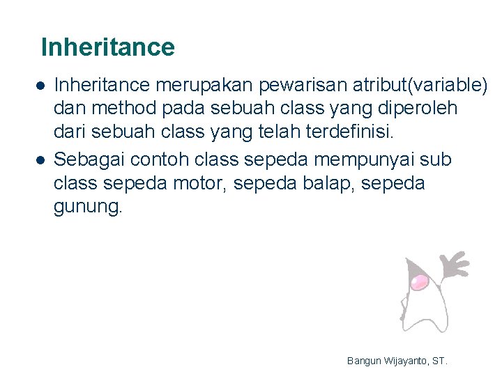 Inheritance l l Inheritance merupakan pewarisan atribut(variable) dan method pada sebuah class yang diperoleh