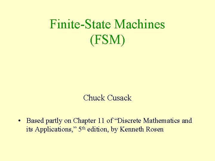 Finite-State Machines (FSM) Chuck Cusack • Based partly on Chapter 11 of “Discrete Mathematics