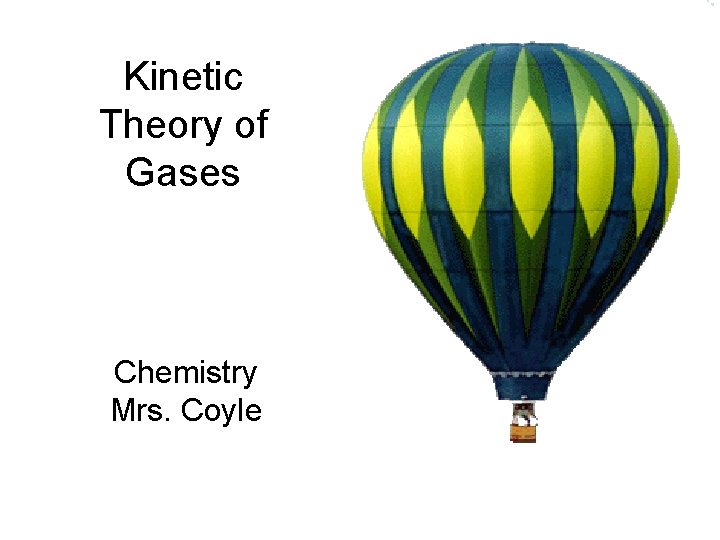 Kinetic Theory of Gases Chemistry Mrs. Coyle 