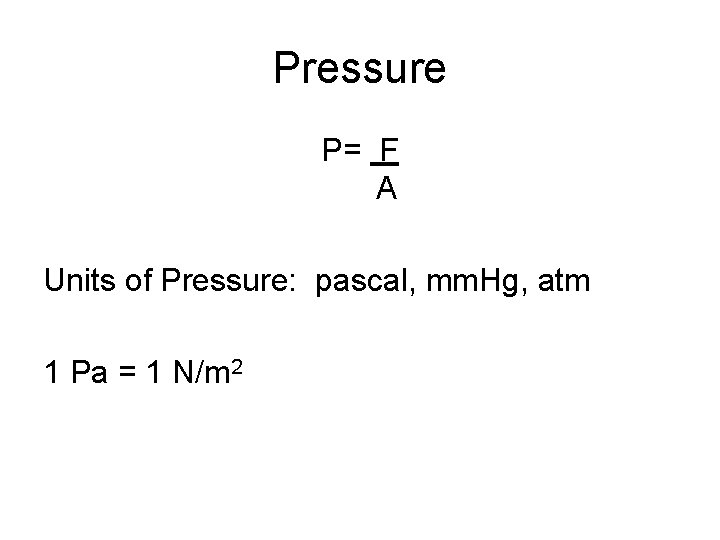 Pressure P= F A Units of Pressure: pascal, mm. Hg, atm 1 Pa =