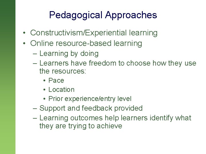 Pedagogical Approaches • Constructivism/Experiential learning • Online resource-based learning – Learning by doing –