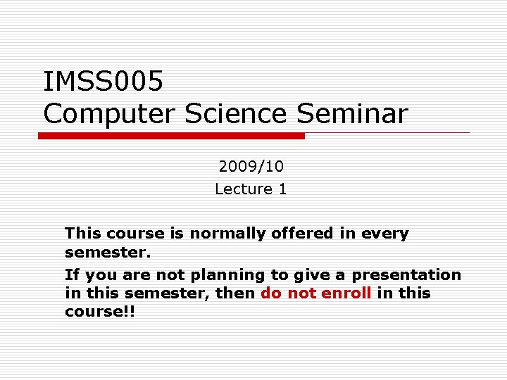 IMSS 005 Computer Science Seminar 2009/10 Lecture 1 This course is normally offered in