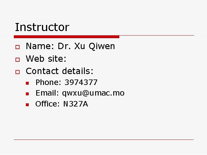 Instructor o o o Name: Dr. Xu Qiwen Web site: Contact details: n n