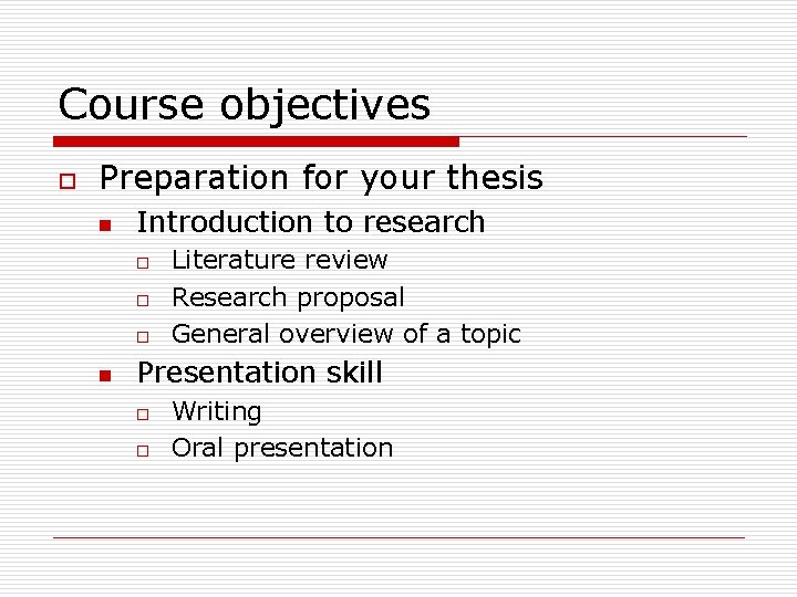 Course objectives o Preparation for your thesis n Introduction to research o o o