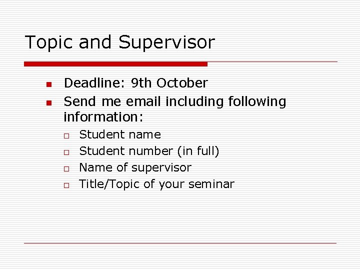 Topic and Supervisor n n Deadline: 9 th October Send me email including following