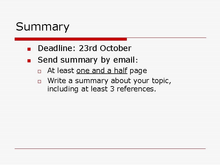 Summary n n Deadline: 23 rd October Send summary by email: o o At