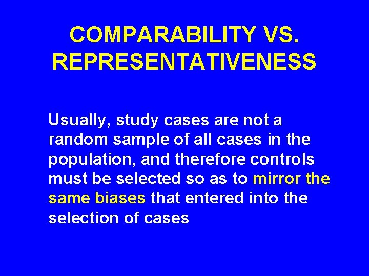 COMPARABILITY VS. REPRESENTATIVENESS Usually, study cases are not a random sample of all cases COMPARABILITY VS. REPRESENTATIVENESS Usually, study cases are not a random sample of all cases