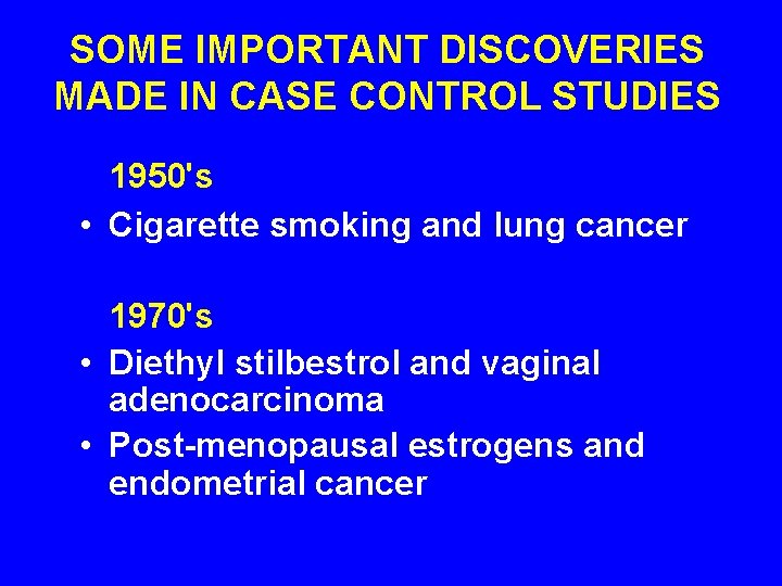SOME IMPORTANT DISCOVERIES MADE IN CASE CONTROL STUDIES 1950's • Cigarette smoking and lung SOME IMPORTANT DISCOVERIES MADE IN CASE CONTROL STUDIES 1950's • Cigarette smoking and lung