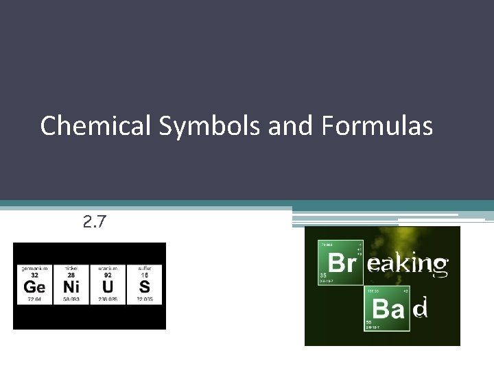 Chemical Symbols and Formulas 2. 7 