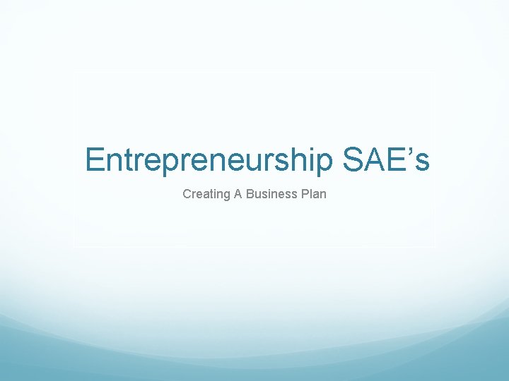Entrepreneurship SAE’s Creating A Business Plan 
