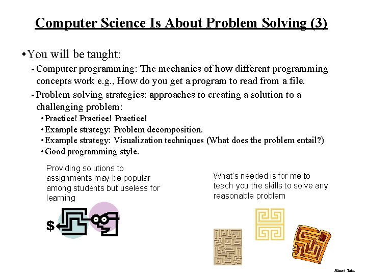 Computer Science Is About Problem Solving (3) • You will be taught: - Computer