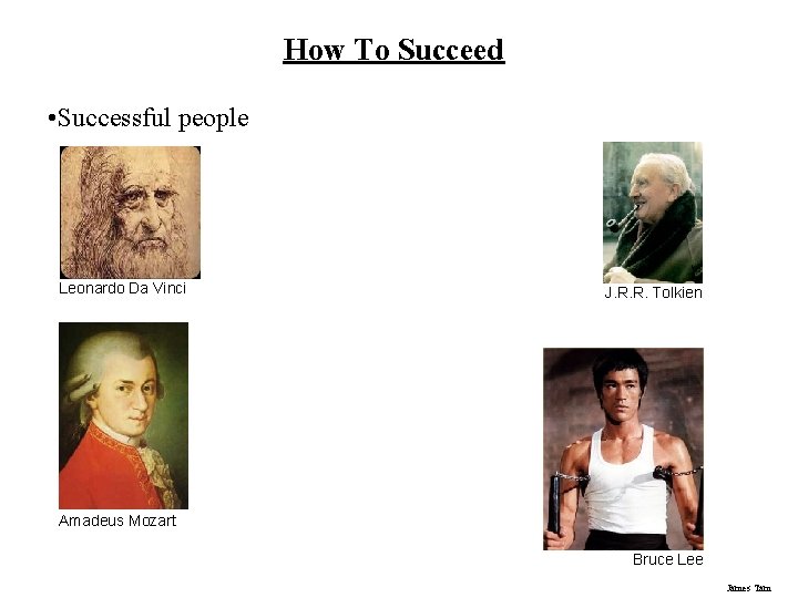 How To Succeed • Successful people Leonardo Da Vinci J. R. R. Tolkien Amadeus