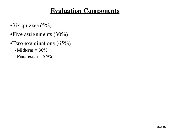 Evaluation Components • Six quizzes (5%) • Five assignments (30%) • Two examinations (65%)