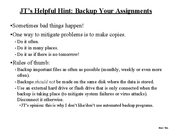 JT’s Helpful Hint: Backup Your Assignments • Sometimes bad things happen! • One way