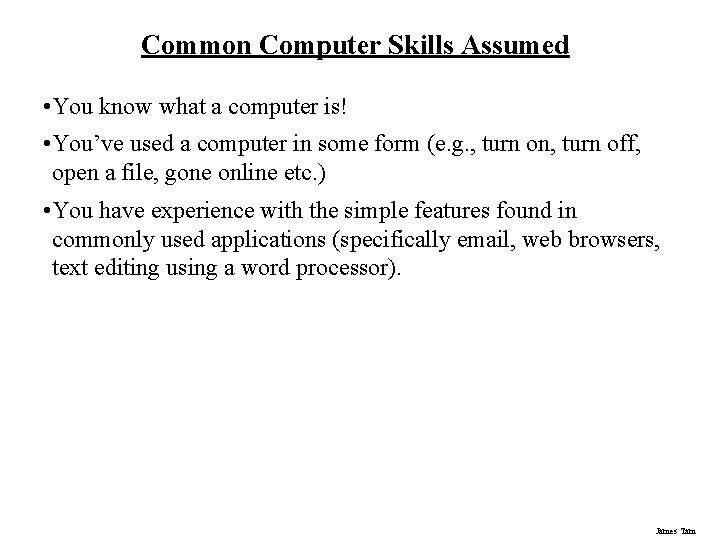 Common Computer Skills Assumed • You know what a computer is! • You’ve used