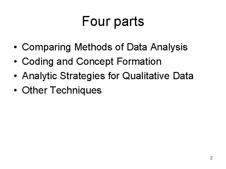 Four parts • • Comparing Methods of Data Analysis Coding and Concept Formation Analytic